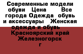 Современные модели обуви › Цена ­ 1 - Все города Одежда, обувь и аксессуары » Женская одежда и обувь   . Красноярский край,Железногорск г.